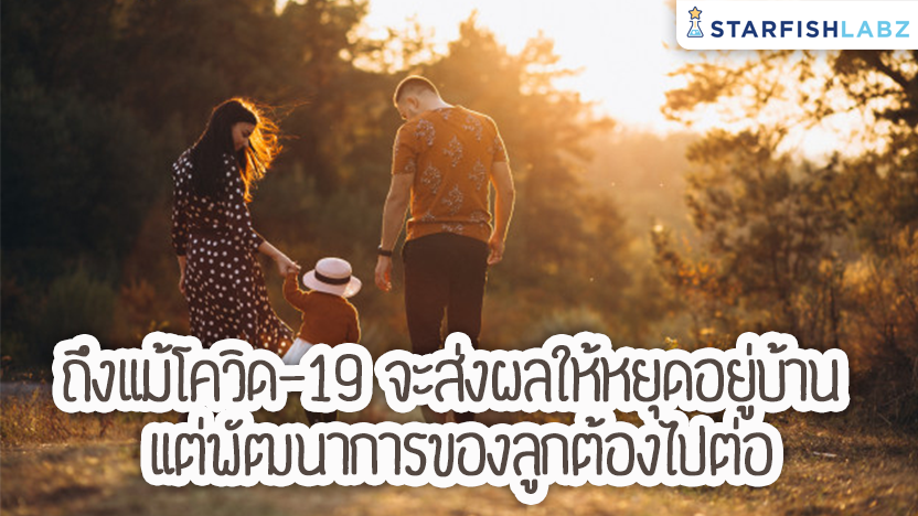 ถึงแม้โควิด-19 จะส่งผลให้หยุดอยู่บ้าน แต่พัฒนาการของลูกต้องไปต่อ