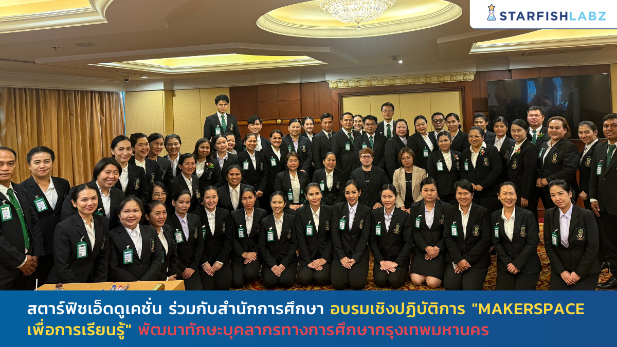 มูลนิธิสตาร์ฟิชเอ็ดดูเคชั่น ร่วมจัดการอบรมเชิงปฏิบัติการ "Workshop Makerspace เพื่อการเรียนรู้" พัฒนาทักษะบุคลากรทางการศึกษากรุงเทพมหานคร
