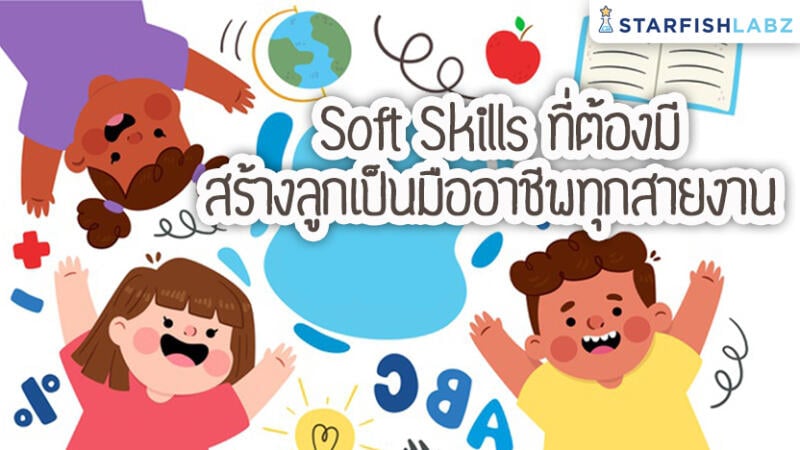 Soft Skills ที่ต้องมีสร้างลูกเป็นมืออาชีพทุกสายงาน