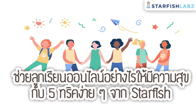 ช่วยลูกเรียนออนไลน์อย่างไรให้มีความสุขกับ 5 ทริคง่าย ๆ จาก Starfish