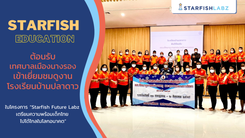Starfish Education ต้อนรับเทศบาลเมืองนางรอง เยี่ยมชม โครงการ Starfish Future Labz