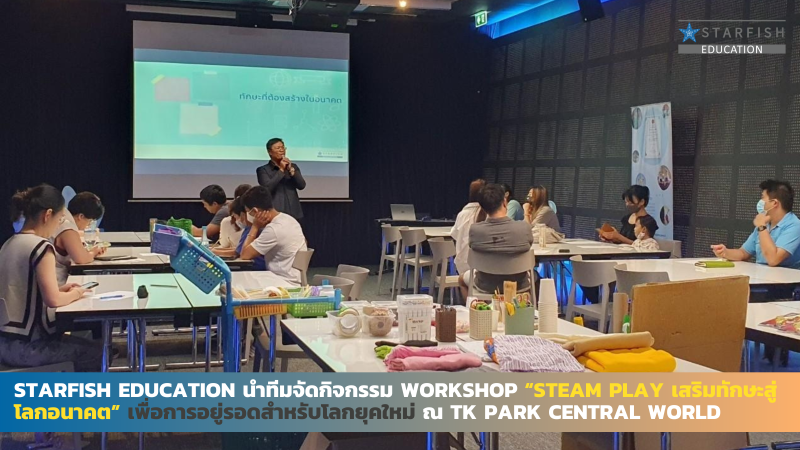 Starfish Education นำทีมจัดกิจกรรม Workshop “STEAM Play เสริมทักษะสู่โลกอนาคต” ณ TK Park Central World